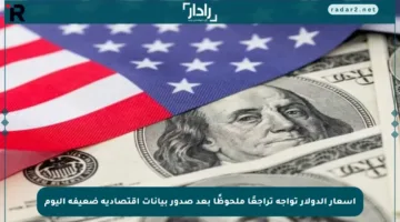 أسعار الدولار تواجه تراجعًا ملحوظًا بعد صدور بيانات اقتصادية ضعيفة اليوم